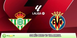 Soi kèo Betis vs Villarreal 03h00 ngày 18/01 – La Liga